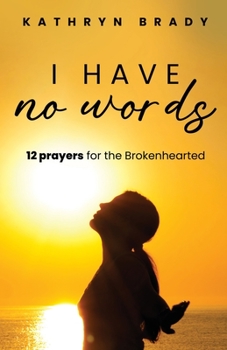 Paperback I Have No Words: 12 Prayers for the Brokenhearted Book