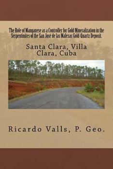 Paperback The Role of Manganese as a Controller for Gold Mineralization in the Serpentinites of the San José de las Malezas Gold-Quartz Deposit in Santa Clara, Book