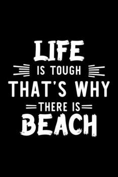 Life Is Tough That's Why There Is Beach: Beach Lover Journal | Great Christmas & Birthday Gift Idea for Beach Fan | Beach Theme Notebook | Beach Fan Diary | 100 pages 6x9 inches