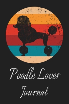 Poodle Lover Journal: Animal Lovers Gift. Pretty Lined Notebook & Diary For Writing And Note Taking For Your Special Day.(120 Blank Lined Pages - 6x9 Inches)