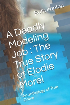 Paperback A Deadly Modeling Job: The True Story of Elodie Morel: An anthology of True Crime Book