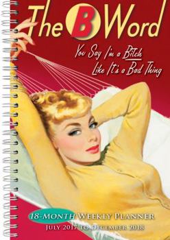 The B Word: You Say I'm a Bitch Like It's a Bad Thing 2018 Engagement Calendar (CW0219)