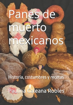 Paperback Panes de muerto mexicanos: Historia, costumbres y recetas [Spanish] Book