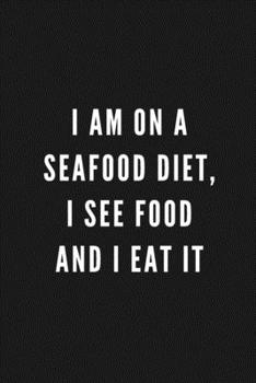 I Am On A Seafood Diet, I See Food And I Eat It: Funny Gift for Coworkers & Friends | Blank Work Journal to write in with Sarcastic Office Humour ... Secret Santa, Birthday, Retirement or Leaving