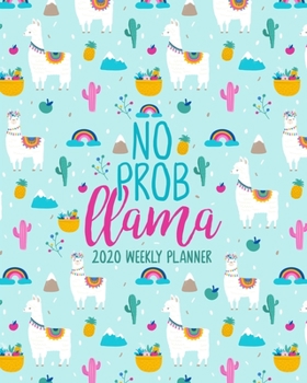 No Prob Llama: 2020 Weekly Planner: Jan 1, 2020 to Dec 31, 2020: Monthly & Weekly View Planner & Organizer: Rainbow Llama & Cactus on Blue: 978-1-7008-0317-7