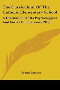 Paperback The Curriculum Of The Catholic Elementary School: A Discussion Of Its Psychological And Social Foundations (1919) Book