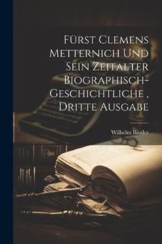 Paperback Fürst Clemens Metternich und sein Zeitalter biographisch-geschichtliche, dritte Ausgabe [German] Book