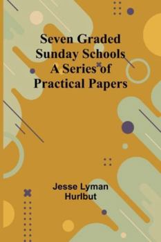 Paperback Seven Graded Sunday Schools: A Series of Practical Papers Book