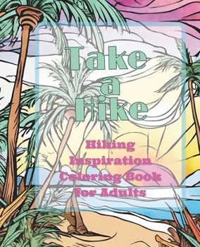 Paperback Take A Hike: Hiking Inspiration Coloring Book For Adults Book