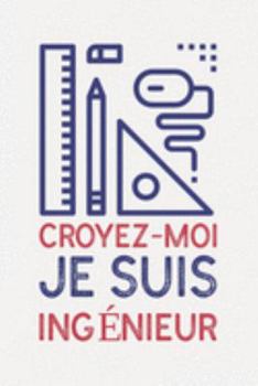 Croyez-moi je suis INGÉNIEUR: cadeau ingénieur I Carnet de Notes Classique Papier à Rayures (Ligné) I journal ou agenda (French Edition)