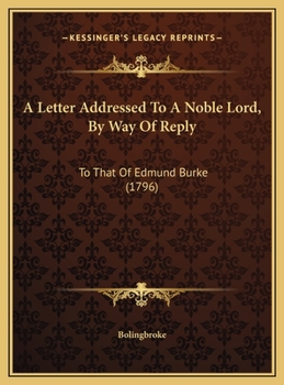 A Letter Addressed to a Noble Lord, by Way of Reply: To That of Edmund Burke