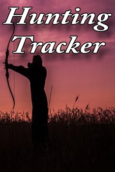 Hunting Tracker: Log Book and Journal for Hunters and Outdoors Activities