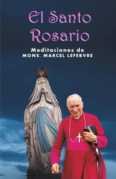 Paperback El Santo Rosario: Meditaciones de Mons. Marcel Lefebvre (Spanish Edition) [Spanish] Book