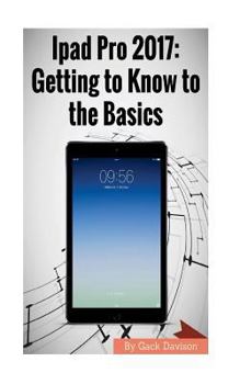 Paperback Ipad Pro 2017: Getting to Know to the Basics Book