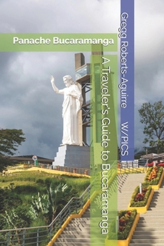 A Traveler's Guide to Bucaramanga: Panache Bucaramanga (Panache Travel Guides with Pictures)