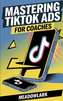 Paperback Mastering TikTok Ads for Coaches: The Step-by-Step Guide to Attracting Clients Book