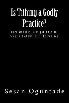 Paperback Is Tithing a Godly Practice?: Over 30 Bible facts you have not been told about the tithe you pay! Book