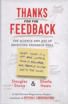 Hardcover Thanks for the Feedback: The Science and Art of Receiving Feedback Well (Even When It Is Off Base, Unfair, Poorly Delivered, And, Frankly, You' Book