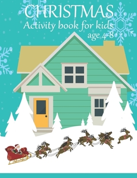 Christmas activity book for kids age 4-8: A Creative Holiday Coloring, Drawing, Word Search, Maze, Crosswords, Matching, Color by Number,Recipes and ... and Girls Ages 6, 7, 8, 9,10, 11 and 12 Years