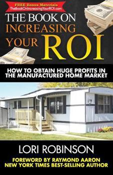 Paperback The Book on Increasing Your ROI: How to Obtain Huge Profits in the Manufactured Home Market Book