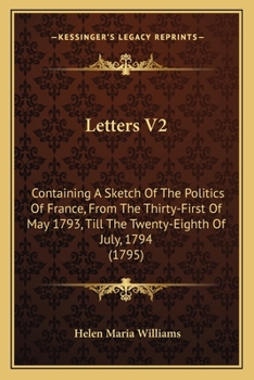 Paperback Letters V2: Containing A Sketch Of The Politics Of France, From The Thirty-First Of May 1793, Till The Twenty-Eighth Of July, 1794 Book