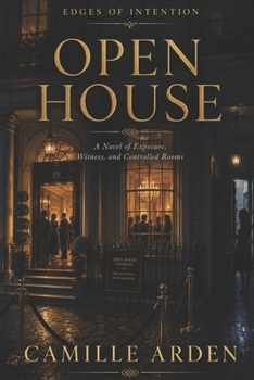 Open House: A Novel of Exposure, Witness, and Controlled Rooms (Edges of Intention)