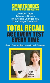 SMARTGRADES Total Recall : 5 STAR RAVE REVIEWS: Student Tested! Teacher Approved! Parent Favorite!: Ace Every Test Every Time (High School Edition)