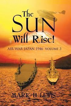 Paperback The sun will rise!: AIR WAR JAPAN 1946 volume 3 Book