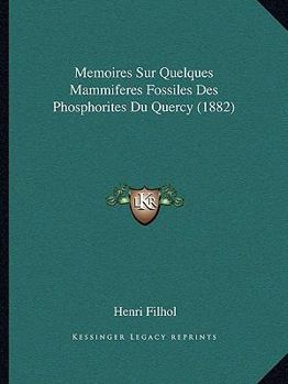 Paperback Memoires Sur Quelques Mammiferes Fossiles Des Phosphorites Du Quercy (1882) [French] Book