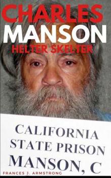 Paperback Charles Manson: Helter Skelter: The True Story of Charles Manson, America's Most Deranged Psychopath Book