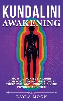 Paperback Kundalini Awakening: How to Achieve Higher Consciousness, Open Your Third Eye, and Improve Divine Psychic Abilities Book