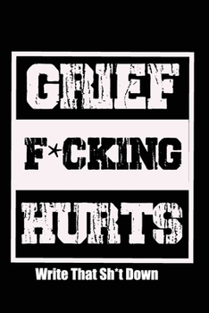 Paperback Grief F*cking Hurts Write That Sh*t Down Grieving The Loss: Lined 6 x 9 in 120 pages Matte finish Book