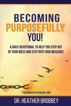 Paperback Becoming Purposefully You: A Daily Devotional To Help You Step Out Of Your Mess And Step Into Your Message Book
