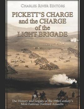 Pickett’s Charge and the Charge of the Light Brigade: The History and Legacy of the 19th Century’s Most Famous Doomed Assaults