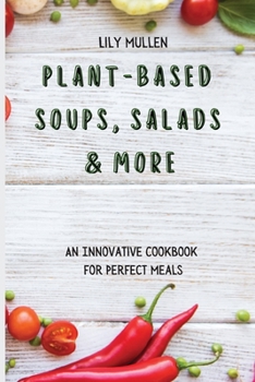 Paperback Plant-Based Soups, Salads & More: An Innovative Cookbook for Perfect Meals Book
