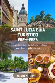 Paperback Saint Lucia Guía turístico 2024-2025: La guía privilegiada de Santa Lucía: revelación más allá de la ruta turística [Spanish] Book