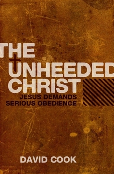 Paperback The Unheeded Christ: Jesus Demands Serious Obedience Book