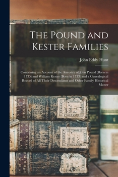The Pound and Kester Families: Containing an Account of the Ancestry of John Pound (born in 1735) and William Kester (born in 1733) and a Genealogica
