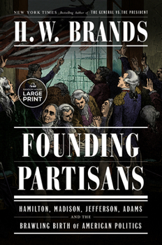 Paperback Founding Partisans: Hamilton, Madison, Jefferson, Adams and the Brawling Birth of American Politics [Large Print] Book