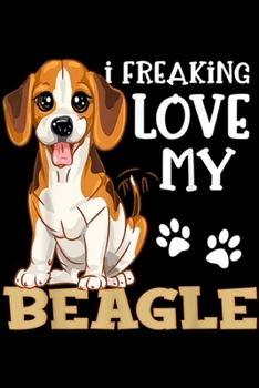 Paperback I Freaking Love My Beagle: Beagle Dog Puppy I Freaking Love My Beagle Journal/Notebook Blank Lined Ruled 6x9 100 Pages Book