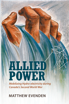 Paperback Allied Power: Mobilizing Hydro-Electricity During Canada's Second World War Book