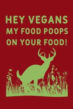 Paperback Hey Vegans My Food Poops On Your Food!: Track and evaluate your hunting seasons For Species: Deer Turkeys Elk Rabbits Duck Fox And More ... Gifts. 110 Book