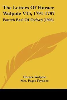 Paperback The Letters Of Horace Walpole V15, 1791-1797: Fourth Earl Of Orford (1905) Book