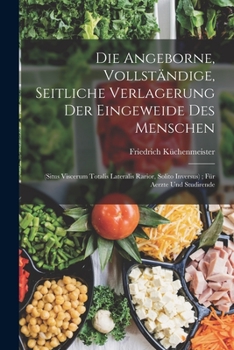 Paperback Die Angeborne, Vollständige, Seitliche Verlagerung Der Eingeweide Des Menschen: (Situs Viscerum Totalis Lateralis Rarior, Solito Inversus); Für Aerzte [German] Book