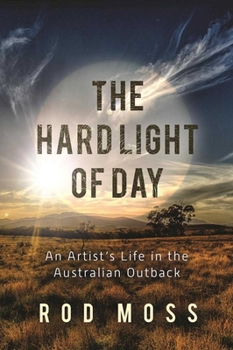 Hardcover The Hard Light of Day: An Artist's Life in the Australian Outback Book