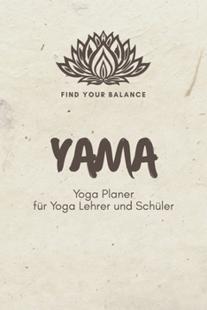 Paperback Yama - Yoga Planer f?r Yoga Lehrer und Sch?ler: A5 Yoga Logbuch - Yoga Planer - Yoga Tagebuch - Meditationsbuch - Geschenkbuch f?r Yogalehrer, Yogaleh [German] Book