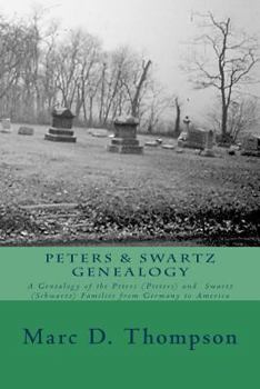 Peters & Swartz Genealogy: A Genealogy of the Peters (Pieters) and Swartz (Schwartz) Families from Germany to America