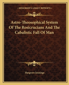 Paperback Astro-Theosophical System Of The Rosicrucians And The Cabalistic Fall Of Man Book