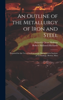 Hardcover An Outline of the Metallurgy of Iron and Steel: Prepared for the Use of Students at the Massachusetts Institute of Technology, Boston, Mass Book