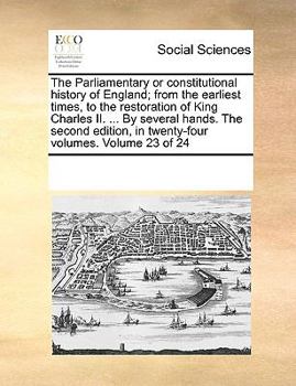 Paperback The Parliamentary or constitutional history of England; from the earliest times, to the restoration of King Charles II. ... By several hands. The seco Book